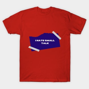 I hate small talk T-Shirt